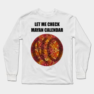 Let Me Check Mayan Calendar Long Sleeve T-Shirt